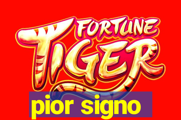 pior signo